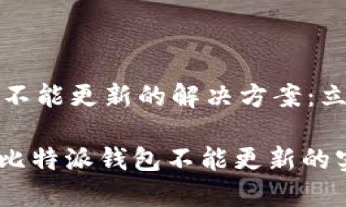 比特派钱包不能更新的解决方案：立即解决问题

2025必看：比特派钱包不能更新的实用指南