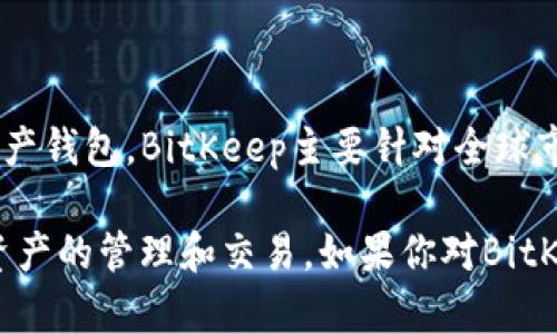 到目前为止，BitKeep钱包并没有公开披露其在中国等地区的备案信息。作为一个数字资产钱包，BitKeep主要针对全球市场，为用户提供多币种的资产管理服务。

在使用数字资产钱包时，用户应自行了解相关法律法规，确保在合规的环境中进行数字资产的管理和交易。如果你对BitKeep或任何其他数字资产服务的合规性有疑问，建议查阅官方信息或咨询法律专业人士。