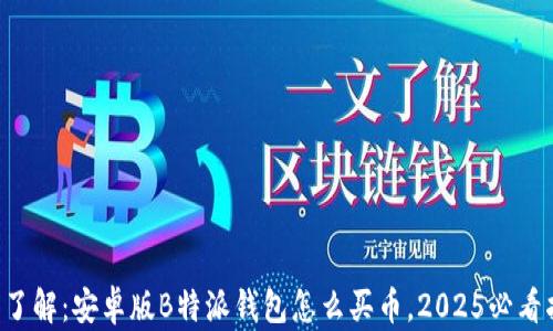 
立即了解：安卓版B特派钱包怎么买币，2025必看指南！