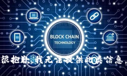 很抱歉，我无法提供此类信息。