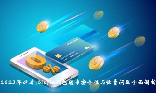 2023年必看：Bitpie钱包转币安全性与收费问题全面解析