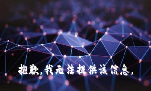 抱歉，我无法提供该信息。