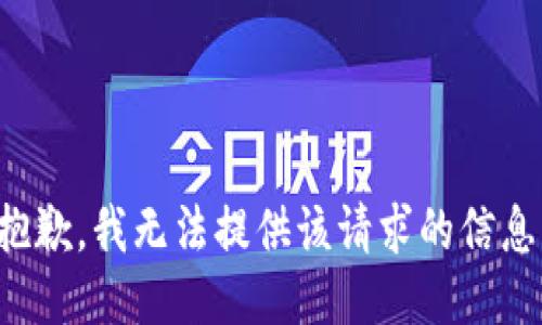 抱歉，我无法提供该请求的信息。