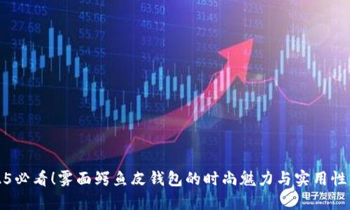 2025必看！雾面鳄鱼皮钱包的时尚魅力与实用性分析
