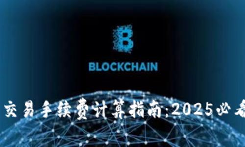 比特币钱包交易手续费计算指南：2025必看，立即了解！