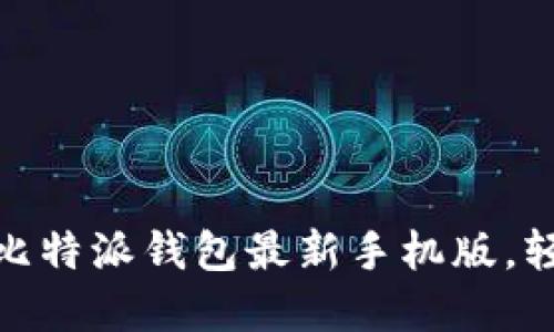 2025必看：立即下载比特派钱包最新手机版，轻松管理您的数字资产