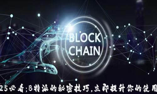 
  2025必看：B特派的秘密技巧，立即提升你的使用体验！