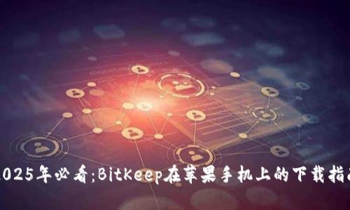 2025年必看：BitKeep在苹果手机上的下载指南