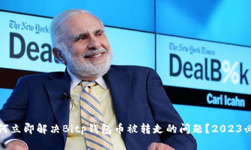 如何立即解决Bitp钱包币被转走的问题？2023必看