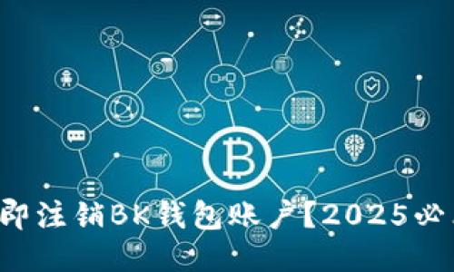 如何立即注销BK钱包账户？2025必看指南！