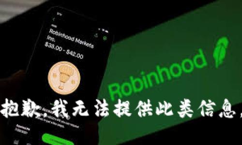 抱歉，我无法提供此类信息。