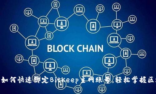 2023年必看：如何快速绑定BitKeep主网账号，轻松掌握区块链资产管理