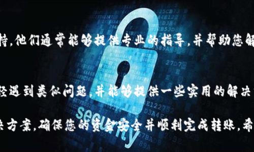 由于比特派（Bitpie）钱包与转账相关的问题可能涉及多种因素，以下是一些常见的可能原因以及解决方法的详细介绍。

1. 网络连接问题 
首先，请确保您的设备已连接到稳定的网络。比特派钱包依赖互联网连接进行交易。如果您的网络出现问题，可能会导致转账失败。在进行交易之前，您可以尝试访问其他网站，检查网络情况是否良好。

2. 钱包版本更新
其次，您需要确保比特派钱包是最新版本。软件更新通常会修复已知的bug和安全问题，确保您的钱包能够正常运作。如果您发现应用程序未更新，请前往应用商店下载最新版本。

3. 余额不足
另外，转账时请确保您的钱包中有足够的余额。比特派钱包支持多种加密货币，转账时会需要支付一定的交易手续费。如果余额不足，转账请求会被拒绝。因此，您需要检查您的账户余额，并确保可用余额足以支付所需金额和手续费。

4. 存在网络拥堵
此外，网络拥堵也是导致转账失败的常见原因之一。在高峰时期，区块链网络的交易处理能力可能会降低，这可能会导致交易延迟或失败。在这种情况下，您可以选择稍后再尝试进行转账。

5. 地址错误
还有一种可能是您输入了错误的钱包地址。确保您复制并粘贴了正确的接收地址。任何一点错误都可能导致转账失败或者资金丢失。因此，建议在发送之前仔细核对接收地址。

6. 钱包安全设置
在某些情况下，如果您的钱包设置了额外的安全验证，例如2FA（双因素认证），在进行转账时您需要验证身份。如果您未进行相应的操作，也可能导致转账失败。请确保您按要求验证身份。

7. 钱包权限设置
对于一些比特派钱包用户，如果您启用了某种类型的资金保护或隐私设置，可能会限制转账的功能。请检查您的钱包设置，确认是否存在相关的权限限制，必要时可以进行调整。

8. 交易限制
值得注意的是，某些钱包可能会对单笔交易金额或日常转账数量设定上限，以减少风险。如果您超出了这些限制，转账也可能会失败。您可以查看相关的用户协议或帮助文档，了解具体的限制。

9. 客服支持
如果您尝试了以上所有的方法，但仍然无法解决转账问题，建议您联系比特派钱包的客服支持。他们通常能够提供专业的指导，并帮助您解决特定的账户问题。您可以通过官方渠道找到他们并进行咨询。

10. 社区反馈
最后，您也可以在一些加密货币社区（如论坛或社交媒体）中寻求帮助。这些社区成员可能曾经遇到类似问题，并能够提供一些实用的解决方案和经验分享。

总之，如果您遇到比特派转账问题，请不要焦虑。逐步排查上述可能的原因，通常都能找到解决方案，确保您的资金安全并顺利完成转账。希望这些信息能帮助到您！