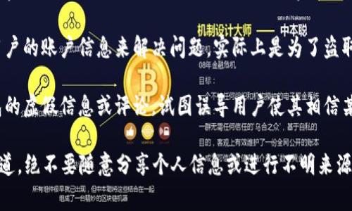Bitpie钱包是一款数字货币钱包，主要用于存储和管理各种加密货币。在某些情况下，一些用户可能会提到“Bitpie钱包的骗局”，这通常指的是与Bitpie钱包相关的欺诈或诈骗行为。以下是一些可能的情况：

1. **虚假网站或钓鱼网站**：一些欺诈者可能会创建与Bitpie钱包相似的虚假网站，通过伪装成官方网站来获取用户的私人密钥或助记词，从而窃取用户的数字资产。

2. **虚假投资机会**：有些诈骗者可能会利用Bitpie钱包的名义，推出虚假的投资项目，承诺高回报，从而诱使用户投资和转账。

3. **技术支持诈骗**：一些诈骗者可能冒充Bitpie钱包的客服，声称需要获取用户的账户信息来解决问题，实际上是为了盗取用户的资产。

4. **社交媒体和论坛骗局**：在社交媒体和论坛上，可能会出现关于Bitpie钱包的虚假信息或评论，试图误导用户使其相信某些不实的消息，以便其成为诈骗的目标。

用户在使用Bitpie钱包或任何数字货币平台时，应保持警惕，确保只访问官方渠道，绝不要随意分享个人信息或进行不明来源的投资。如果有疑虑，最好向相关专业人士进行咨询。