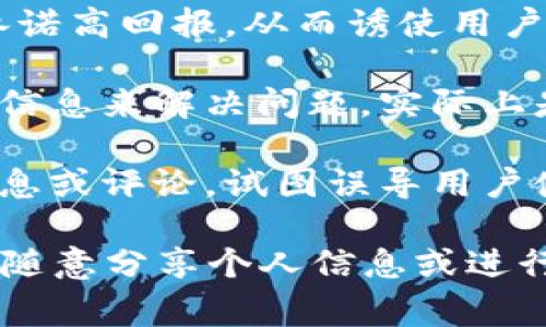 Bitpie钱包是一款数字货币钱包，主要用于存储和管理各种加密货币。在某些情况下，一些用户可能会提到“Bitpie钱包的骗局”，这通常指的是与Bitpie钱包相关的欺诈或诈骗行为。以下是一些可能的情况：

1. **虚假网站或钓鱼网站**：一些欺诈者可能会创建与Bitpie钱包相似的虚假网站，通过伪装成官方网站来获取用户的私人密钥或助记词，从而窃取用户的数字资产。

2. **虚假投资机会**：有些诈骗者可能会利用Bitpie钱包的名义，推出虚假的投资项目，承诺高回报，从而诱使用户投资和转账。

3. **技术支持诈骗**：一些诈骗者可能冒充Bitpie钱包的客服，声称需要获取用户的账户信息来解决问题，实际上是为了盗取用户的资产。

4. **社交媒体和论坛骗局**：在社交媒体和论坛上，可能会出现关于Bitpie钱包的虚假信息或评论，试图误导用户使其相信某些不实的消息，以便其成为诈骗的目标。

用户在使用Bitpie钱包或任何数字货币平台时，应保持警惕，确保只访问官方渠道，绝不要随意分享个人信息或进行不明来源的投资。如果有疑虑，最好向相关专业人士进行咨询。