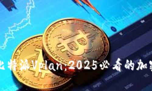 立即了解比特派Vplan：2025必看的加密投资工具