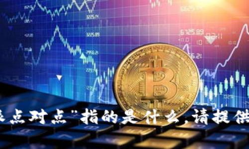 目前没有足够的具体上下文来理解“b特派点对点”指的是什么，请提供更多背景或详情，以便为您提供相关信息。