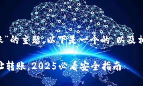 关于“B特派钱包地址转账”的主题，以下是一个的，以及相关的关键词和详细内容：

 立即了解B特派钱包地址转账，2025必看安全指南