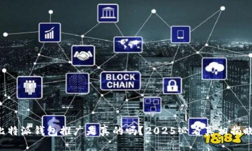 比特派钱包推广是真的吗？2025必看真相揭晓！