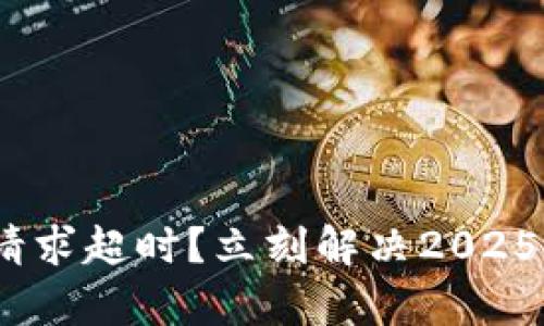 Bitpie钱包请求超时？立刻解决2025年最新方法！