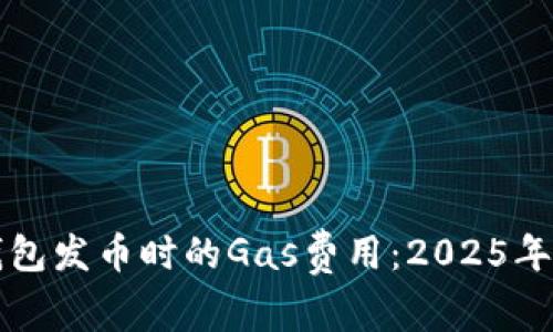 比特派钱包发币时的Gas费用：2025年必看指南