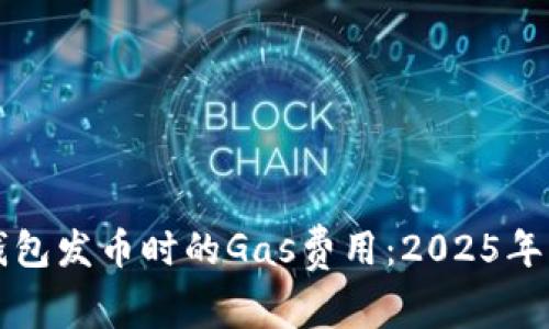 比特派钱包发币时的Gas费用：2025年必看指南