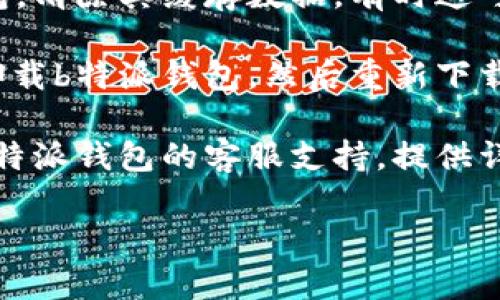 抱歉，您提到的“b特派钱包 网络错误”似乎是一个具体的技术问题或应用故障。如果您需要解决此问题，您可以尝试以下步骤：

1. **检查网络连接**：确保您的设备已连接到互联网。可以尝试打开其他网站或应用以确认网络是否正常。

2. **重启应用**：完全关闭b特派钱包应用，然后重新打开，看是否能解决问题。

3. **更新应用**：检查是否有可用的应用更新，确保您使用的是最新版本。

4. **清除缓存**：在设备的设置中找到b特派钱包，清除其缓存数据，有时这可以解决网络错误。

5. **重新安装**：如果以上步骤无效，可以尝试卸载b特派钱包，然后重新下载安装。

6. **联系客服**：如果问题仍然存在，建议联系b特派钱包的客服支持，提供详细的错误信息以获得进一步帮助。

如果您有其他需求或问题，请告诉我！