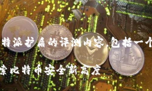 为了你提供更好的信息，以下是关于比特派护盾的评测内容，包括一个友好的、相关关键词、以及详细的介绍。

: 2025必看！比特派护盾评测，立即探索比特币安全新高度