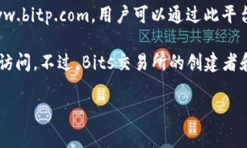 BitP交易所是一家全球性的数字货币交易平台，用户可以在平台上进行各种加密货币的交易。BitP的官方网址是 https://www.bitp.com，用户可以通过此平台进行账户注册和资金充提。

如果你在寻找BitP交易所的具体位置，实际上这类交易所通常没有一个实体地址，因为它们是在线平台，用户可以从世界各地访问。不过，Bits交易所的创建者和团队可能会在某个国家或地区，但这并不影响用户的使用。为了确保安全，请确保在官方渠道进行交易，并注意保护个人信息。

如果你对BitP交易所有其它具体问题或需要了解更多关于加密货币的信息，欢迎继续提问！