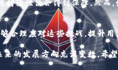 关于比特派（Bitpie）应用的未来，尤其是能否维持运营的问题，整体市场和多项因素都会影响其生存能力。这类应用的前途在极大程度上取决于市场需求、监管环境、竞争对手的压力以及用户的信任度等。以下是关于比特派可能面临的一些挑战和前景的分析。

一、市场环境的变化
加密货币市场的波动性一直是投资者关注的焦点。在市场情绪低迷的情况下，很多加密货币钱包及交易平台会面临用户流失的风险。因此，比特派的存活不仅与其自身的技术和服务质量相关，也与整体市场环境息息相关。

二、监管政策的影响
随着各国政府对加密货币监管的加强，相关法规的出台可能会对比特派造成压力。例如，如果某些国家对加密货币实施全面禁止或严格管控，这将直接影响用户的活跃度和应用的使用频率。此外，合规成本的上涨也可能影响比特派的运营。

三、用户信任度与安全性
在加密货币领域，安全性是用户最为关心的问题之一。如果比特派在安全性上出现问题，比如被黑客攻击或用户资金被盗，都会对用户的信任造成严重打击，进而影响其运作。因此，不论是技术研发还是安全措施的落实，比特派都需要持续投入，确保用户的资金安全。

四、技术更新与用户体验
在科技快速发展的背景下，加密钱包的用户体验至关重要。如果比特派无法不断其用户界面、提高交易速度和便捷性，可能导致用户流失。与其他竞争者相比，在创新方面的滞后都可能导致其市场份额的减少。

五、竞争对手的压力
市场上存在多款竞争产品，如Trust Wallet、Coinbase Wallet等，这些无疑给比特派带来了很大的竞争压力。与这些顶尖产品相比，比特派需要保持独特的卖点，吸引和留住用户。

六、用户基础的稳定性
用户数量的稳定与否，也决定了比特派的存续能力。如果比特派能够吸引新用户的同时保持老用户的忠诚度，业务的可持续性便会得到保障。然而，如果一部分用户流向其他平台，那么比特派的未来也会变得更加不确定。

七、总结
从以上几个方面来看，比特派的未来并不明朗，是否会倒闭取决于多重因素的综合影响。尽管市场充满挑战，但如果能够合理应对这些挑战，提升用户体验和信任度，比特派仍有可能逆转局面。

综合上述分析，我们可以得出结论，比特派是否会倒闭仍然需要时间来验证。市场变化无常，用户需求也在不断变化，未来的发展方向充满变数。希望比特派能够在这个快速变化的市场中找到自己的生存之道，为用户提供更安全、更便捷的服务。