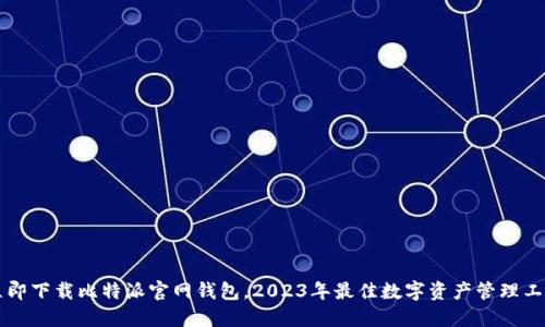 立即下载比特派官网钱包，2023年最佳数字资产管理工具