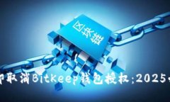 如何立即取消BitKeep钱包授权：2025必看指南