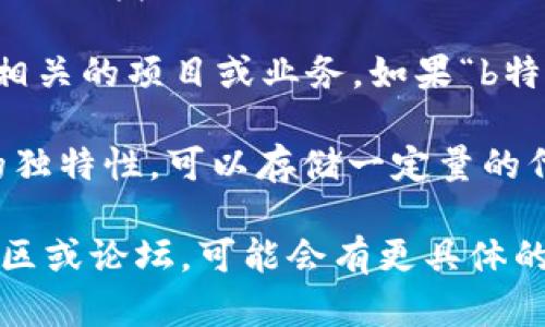 “b特派eos账号”可能是指与EOS区块链相关的一个特定账号或服务。然而，具体含义可能会因上下文而异。以下是一些可能的理解：

1. **EOS区块链**：EOS是一个基于区块链的操作系统，旨在支持去中心化应用（dApps）。用户需要创建一个EOS账号才能在该平台上进行操作，如交易、投票或使用应用。

2. **b特派**：这个词可能指的是某个特定的服务或组织名称，可能是与EOS相关的项目或业务。如果“b特派”是一个服务名，它可能提供与EOS账户管理、交易、投票等相关的特派服务。

3. **账号功能**：EOS的账号一般用于身份验证和交易，每个账号都有自己的独特性，可以存储一定量的代币、参与治理等。

为了获得更准确的解释，您可以提供更多上下文信息，或者查看相关的EOS社区或论坛，可能会有更具体的帮助。