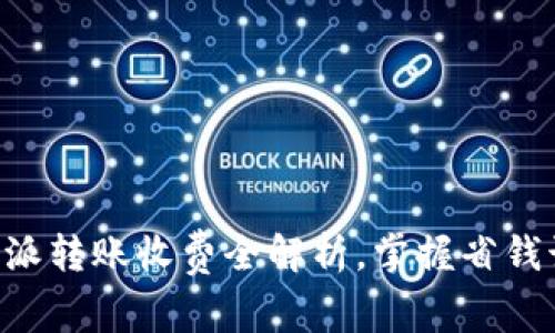 2025必看：B特派转账收费全解析，掌握省钱诀窍，立即了解！