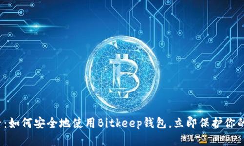 2025必看：如何安全地使用Bitkeep钱包，立即保护你的数字资产