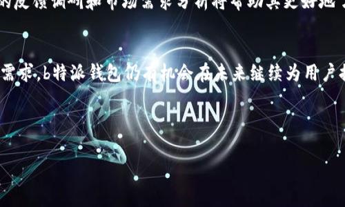 对于“b特派钱包会被关闭吗”这个问题，我们需要从多个角度进行分析，包括该钱包的运营情况、行业趋势以及用户的反馈等。

一、b特派钱包的背景
b特派钱包是一款专注于提供数字货币存储、交易和管理服务的应用。在近年来，随着数字货币作为新兴资产类别的崛起，各类钱包的需求逐渐上升。b特派钱包凭借其便捷的操作界面和强大的功能，吸引了大批用户。因此，当前的市场环境对数字钱包的生存状况和未来发展方向至关重要。

二、行业趋势分析
近年来，数字货币行业的监管政策日益严格，许多国家和地区都对加密货币的交易和钱包服务进行了相应的规范。这一转变可能会对b特派钱包的未来运营产生影响。然而，尽管面临挑战，许多数字货币钱包仍然能够通过合规运营和增强安全性来保留客户。

此外，随着区块链技术的不断发展，许多钱包开始融入DeFi（去中心化金融）和NFT（非同质化代币）等新兴领域。这意味着，b特派钱包如果能够及时调整其业务策略，可能会获得进一步的发展机会。因此，钱包的生存不仅依赖于合规性，也与技术的更新迭代密切相关。

三、用户反馈与体验
用户的反馈是判断一个钱包是否会被关闭的重要依据之一。在b特派钱包的用户社区中，许多用户分享了他们的使用体验。用户对钱包的安全性、便捷性和客服反馈等方面进行评价，这些评价直接影响到潜在用户的选择。

例如，如果大多数用户反馈存在安全漏洞，可能会导致大量用户流失，从而影响钱包的市场份额。此外，频繁的故障和停机时间也会引起用户的不满。因此，b特派钱包需要不断其技术团队和客户服务，以保持用户的信任和忠诚度。此外，定期进行安全审计也是必不可少的一步。

四、合规与监管
合规性是判断一个数字钱包前景的重要因素。b特派钱包需要密切关注所在国家和地区的法律法规变化，以确保其运营符合相关政策。因此，建立完善的合规机制，及时应对政策变化将是钱包持续运营的基石。

然而，合规的成本和难度也在增加。因此，b特派钱包可能需要采取更加灵活和高效的运营策略，以适应市场的快速变化。例如，增强与监管部门的沟通，主动获取反馈和建议，从而提前避免潜在的问题。

五、未来展望
尽管面临众多挑战，b特派钱包如果能够及时调整企业战略，积极迎接市场变化，仍有机会在竞争激烈的市场中生存并发展。未来的数字钱包不仅需要提供基本的资产存储功能，还要具备更为丰富的金融服务，满足用户的多元化需求。

因此，b特派钱包可以考虑扩展其产品线，例如加入资产管理工具、投资分析工具以及跨链功能等，以提升用户体验。同时，用户的反馈调研和市场需求分析将帮助其更好地了解用户期望，从而增强服务的针对性和有效性。

六、总结
总体而言，b特派钱包会否关闭取决于其在合规、技术、服务和用户体验等多个方面的重要表现。通过积极应对行业挑战和用户需求，b特派钱包仍有机会在未来继续为用户提供优质的服务。虽然这条路充满挑战，但只要能够不断创新和适应，仍然有可能在这一快速发展的市场中找到自己的立足点。

因此，对于b特派钱包的用户而言，保持关注其未来动向，以及密切注意行业信息，将有助于做出更明智的决策。 

数字钱包, b特派钱包, 合规性, 用户体验/guanjianci