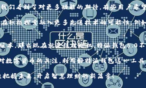 特派钱包最新5.0：立即了解2025必看的新功能与修复

特派钱包, 虚拟货币, 加密钱包, 钱包安全/guanjianci

引言
在快速变化的数字货币和金融科技世界中，钱包的升级和安全性始终是用户关注的焦点。今天，我们将深入探讨特派钱包最新版本5.0的关键功能与改进，使得它成为2025年必看的虚拟货币解决方案。无论您是新手还是资深用户，了解这些变化都将有助于您更好地管理自己的资产。

特派钱包5.0的主要新特性
特派钱包5.0带来了包括用户界面、钱包安全性提升和多币种支持等在内的一系列令人振奋的新特性。尤其是在数字货币投资日益增多的今天，这些特性无疑提升了用户的使用体验和安全感。

用户界面的全新体验
在第一印象上，特派钱包5.0的用户界面经过重新设计，更加直观，用户可以轻松找到所需的功能。主页的布局经过，不仅节省了用户的操作时间，还使得功能一目了然。以往复杂的操作流程在此次更新后被简化，让新用户也能快速上手。

例如，新版本中引入了一种“卡片式”的展示方式，各类信息和功能被分成清晰的模块。用户可以通过滑动屏幕便捷访问不同的功能，如资产管理、转账、市场行情等。这种设计不仅美观，而且方便，这意味着用户在高峰交易时也能够流畅操作，从而避免因操作不当而产生的损失。

安全性提升：为你的资产保驾护航
安全性一直是用户选择数字钱包时的首要考虑因素。在特派钱包5.0中，开发团队投入了大量时间与资源来加强安全防护。此次更新包括了最新的加密技术与身份验证机制，以确保用户资产的安全。

例如，钱包现在支持生物识别技术，用户可以选择使用指纹或面部识别登录。这种方式不仅提高了账户的安全性，还大大简化了登录过程。此外，5.0版本还增加了双重认证功能，用户在进行一次性交易时需要通过两道验证，进一步降低了黑客攻击和未授权访问的风险。

诚然，尽管安全措施大大加强，但用户的安全意识同样不可忽视。这就是为什么我们建议用户定期更换密码，并启用所有可用的安全功能。尽量避免在公共网络上进行大额交易，以保护自己的资金安全。

多币种支持：一站式管理资产
随着加密货币种类的激增，使用一个能够管理多种虚拟币的数字钱包已经成为趋势。因此，特派钱包5.0在这一点上也做出了相应的改进。新版本现在支持更多主流虚拟货币和代币，包括但不限于比特币、以太坊以及一些新兴币种。这使得用户能够在一个平台上管理所有资产，极大提升了便捷性。

例如，用户在进行币种兑换操作时，仅需在同一界面上进行操作，不再需要切换多款应用程序。这不仅节省了时间，还有助于提高用户在进行投资决策时的效率。

然而，尽管多币种的支持提升了用户体验，但用户在选择投资时仍需保持谨慎，特别是在市场波动较大的情况下。建议投资者在决策时不仅要关注市场情况，还要分析每款币种的基本面和技术面。

市场市场行情动态分析
在数字货币市场中，及时获取市场信息至关重要。特派钱包5.0不仅允许用户查看自己持有的资产价值波动，还提供了市场最新行情的实时更新。用户在钱包主页上即可看到常用币种的实时价格及波动幅度，这样能够帮助用户更好地把握投资机会。

为了更加人性化，特派钱包5.0还引入了智能推荐系统。根据用户的交易历史和偏好，系统可以提供个性化的投资建议和市场动态分析。这种灵活的服务可以使用户避免一些常见的交易误区，从而提升投资回报率。

用户反馈与未来展望
自发布以来，特派钱包5.0受到了用户的广泛赞誉。但我们知道，技术在不断进步，用户的需求也在不断变化。从用户的反馈中，我们看到了对更多功能的期待。有些用户希望能够看到更多的自定义选项，比如对界面布局的微调、数据统计的自定义等。

因此，特派团队将继续关注用户的反馈，定期推出更新以满足不同用户的需求。此外，随着区块链技术的飞速发展，特派钱包也在积极探索融入更多先进技术的可能性，例如支持去中心化金融（DeFi）和智能合约等功能。

结语
随着特派钱包最新5.0的推出，它无疑已经在用户体验、安全性和多币种支持方面取得了显著进步。如果您还没有体验到这一版本，那么现在就是绝佳时机。特派钱包5.0不仅是一个简单的虚拟货币管理工具，更是您投资旅程中的得力助手。

在未来，随着互联网金融和区块链技术的不断演进，特派钱包将继续更新与发展，以满足用户的实际需求。我们鼓励用户保持对数字货币的关注，利用好特派钱包这一工具，实现资产的增值与安全管理。

如果您对此钱包版本有兴趣或疑问，欢迎到官方网站查看更多资料或直接下载体验。在这个充满机会的数字时代，让我们一起把握未来，开启智慧理财的新篇章！