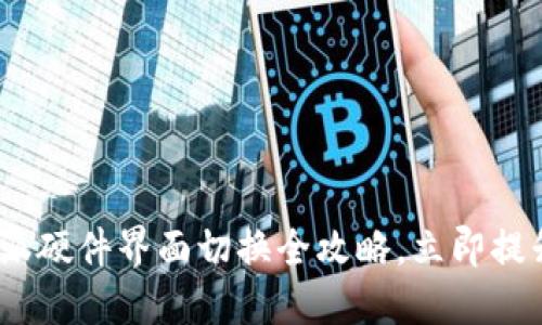 2025必看！B特派硬件界面切换全攻略，立即提升你的使用体验