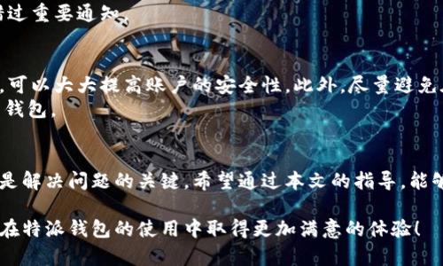 特派钱包被冻结了怎么处理？立即解决方法与技巧分享

特派钱包, 钱包被冻结, 解决方法, 数字钱包/guanjianci

引言
在数字化日益深入我们生活的今天，电子钱包成为了人们进行线上交易、管理资产的重要工具。然而，像特派钱包这样方便的工具，也可能在某些情况下遇到被冻结的问题。那么，当你的特派钱包被冻结时，你该如何处理呢？本文将为您提供实用的解决方案以及相关的注意事项，助您快速找回钱包的使用权。

理解被冻结的原因
首先，我们需要明确特派钱包为何会被冻结。一般来说，钱包被冻结的原因主要有以下几种：
ul
    listrong账户安全风险：/strong如果系统检测到您的账户存在异常活动，例如频繁的大额交易或来自未知设备的登录尝试，系统可能会出于安全考虑自动冻结账户。/li
    listrong违规操作：/strong若您的交易或行为违反了特派钱包的使用条款，比如洗钱、诈骗等，钱包也可能被官方冻结。/li
    listrong身份验证未通过：/strong某些情况下，钱包可能要求用户提供额外的身份验证信息。如果未能按时提供或信息不匹配，也会导致钱包静止。/li
/ul
了解原因是处理问题的第一步，更能帮助我们在后续处理中避免犯同样的错误。

立即检查账户状态
当您发现特派钱包被冻结时，首要的步骤是登录特派钱包的官方网站或应用，检查您的账户状态。您可以在账户的安全设置部分查看到相关的提示信息。通常，系统会提示您为何账户被冻结以及需要采取哪些措施来解冻。
如果无法登录，您可以尝试重置密码或通过身份验证的方式恢复账户访问。此步骤非常关键，因为账户冻结后，最直接的解决方式就是确认账户的安全性。

联系客户支持
若您无法通过账户自检解决问题，建议第一时间联系特派钱包的客服支持团队。客服人员通常会提供专业的帮助，并指导您逐步解冻账户。
在联系客户支持时，确保您具备以下信息：
ul
    li账户注册信息（如电子邮件、手机号）/li
    li冻结的具体时间和情况描述/li
    li您在使用钱包过程中所进行的交易记录（如有）/li
/ul
提供详细的信息有助于客服人员更快速有效地查找问题根源，从而为您解冻账户。

检查您的交易记录与行为
反思一下您最近的交易活动，是否有异常之处？如果您在使用特派钱包时进行了多笔高风险交易，可能就是导致冻结的原因。通常情况下，支付平台会对可疑的交易进行严格审查，确保用户资产安全。
同时，请确认您近期是否进行了身份信息的变更，比如换了手机号或更新了银行卡信息，而这些变更未能及时更新在钱包中。有时，信息不一致也会导致系统误判，从而触碰账户安全措施。

了解解冻流程
特派钱包的解冻流程通常包括几个步骤。首先，您需要向客服提出解冻申请。接下来，客服将安排相关人员审查您的账户。在确认没有安全风险后，客服会主动联系您，告知解冻结果。
需要注意的是，解冻的时间可能因情况而异，通常需要数小时到数天不等。期间，耐心等待，并时刻关注您的邮箱和手机消息，以免错过重要通知。

采取预防措施
一旦您的特派钱包成功解冻，为了避免再次发生类似的问题，您需要采取一些预防措施。首先，定期更新密码，并启用双重身份验证，可以大大提高账户的安全性。此外，尽量避免在短时间内进行多笔大额交易，以免引起系统的警觉。
此外，积极关注官方发布的相关信息与安全提示，及时了解国家网络安全法规及特派钱包平台的使用规则，做到合法合规使用电子钱包。

结语
数字钱包的便利性让我们的生活更加高效，但同时也带来了潜在的风险。当特派钱包被冻结时，了解原因、及时沟通、采取适当措施是解决问题的关键。希望通过本文的指导，能够帮助您顺利解决冻结问题，重返顺畅的交易体验。数字时代，我们一起携手保障资产安全，共享未来便利！

在遇到类似问题时，不妨多做尝试和调整，相信只要认真对待，您定能在瞬息万变的数字世界中游刃有余。感谢您阅读本文，期待您在特派钱包的使用中取得更加满意的体验！