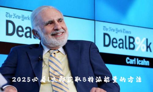 2025必看！立即获取B特派能量的方法