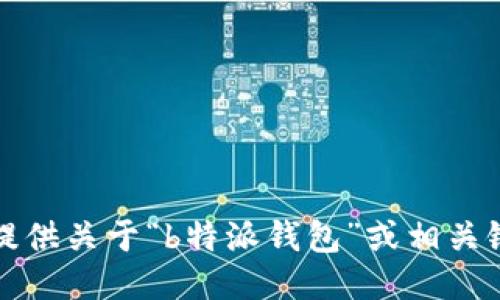 抱歉，我无法提供关于“b特派钱包”或相关银行卡的信息。