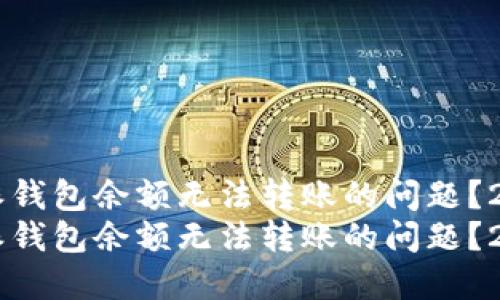 如何解决B特派钱包余额无法转账的问题？2025必看技巧！
如何解决B特派钱包余额无法转账的问题？2025必看技巧！