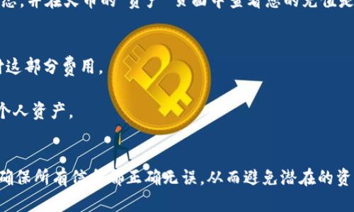 要将Bitpie钱包中的数字货币转到火币交易所，您可以按照以下步骤进行操作。请注意，具体步骤可能因您使用的数字货币种类及Bitpie和火币交易所的界面更新而有所不同。因此，请确保在执行任何操作之前，仔细阅读相关信息或指南。

### 步骤一：登录您的Bitpie钱包
首先，您需要打开Bitpie钱包应用并登录到您的钱包账户。如果您尚未安装Bitpie，可以从应用商店下载并注册一个新的账户。确保您记住自己的登录信息，特别是如果您使用的是助记词以恢复钱包。

### 步骤二：选择要转账的数字货币
在Bitpie的钱包界面中，您会看到您拥有的各种数字货币。选择您想要转移到火币交易所的数字货币，比如比特币（BTC）、以太坊（ETH）或者其他您持有的代币。

### 步骤三：获取火币交易所的充值地址
接下来，您需要登录您的火币账户。如果您还没有账户，请先注册一个。在火币平台上，找到“资产”或“钱包”选项，然后点击“充值”。选择您要接收的数字货币（确保与您在Bitpie中选择的币种一致），火币将生成一个充值地址。请复制这个地址，确保没有遗漏任何字符。

### 步骤四：发起转账
返回到Bitpie钱包，在您选择的数字货币页面中，找到“发送”或“转账”的选项。粘贴之前在火币生成的充值地址，并输入您想要转账的金额。请仔细核对地址，确保其正确无误，因为发送到错误地址可能导致资产丢失。

### 步骤五：确认交易
确认所有输入的信息没有错误后，点击“发送”或“确认”按钮。您可能需要输入交易密码或者通过其他方式进行身份验证。完成后，交易将被提交。

### 步骤六：查看交易状态
转账通常需要一些时间（具体时间根据区块链网络的拥堵程度而异）。您可以在Bitpie中查看交易记录以确认状态，并在火币的“资产”页面中查看您的充值是否到账。

### 交易注意事项
1. **网络费用**：每次转账都会产生网络费用。确保您了解这些费用，并在转账前账户中保留足够的余额来支付这部分费用。
2. **最小转账额度**：一些交易所对转账金额有最小限制。请确认您转账的金额符合火币的相关要求。
3. **安全性**：在转账过程中，确保您在安全的网络环境下操作，并定期更新钱包和交易所的安全设置，以保护个人资产。

### 总结
通过以上步骤，您就可以顺利将数字货币从Bitpie钱包转账到火币交易所。牢记在进行任何交易时要小心谨慎，确保所有信息都正确无误，从而避免潜在的资产损失。希望这些信息能够帮助您顺利完成交易。如有其他问题，随时查阅Bitpie和火币的官方支持或社区指南。