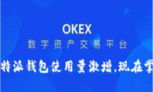 2025必看：B特派钱包使用量激增，现在掌握最新动态！