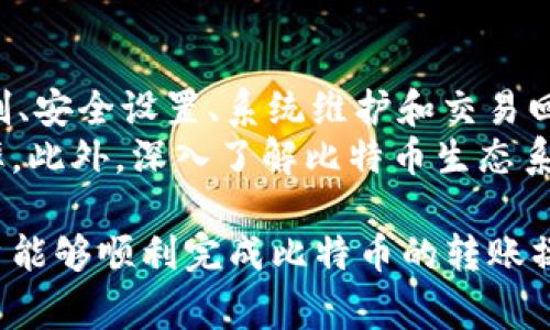 在使用比特币（Bitcoin）等加密货币进行转账时，用户可能会遇到一些问题，导致他们无法将资金转账给他人。以下是一些常见的原因和解决方案，帮助为何比特币转账可能会失败。

1. 网络拥堵
比特币网络在高峰时期会经历显著的拥堵，尤其是在交易量激增的时候。这是因为比特币的交易处理是通过矿工竞争来完成的，当交易量超过网络的处理能力时，交易的确认时间可能会大幅延迟。用户在转账时可能会发现交易未被确认，这导致无法顺利转账给别人。
为了应对这种情况，用户可以考虑在网络较为拥挤时提高交易手续费，以增加交易被矿工优先处理的机会。此外，用户也可以选择在网络不繁忙的时段进行转账。

2. 交易费用不足
比特币交易需要支付一定的手续费，这笔费用会与交易的优先级和网络状态挂钩。如果用户设定的手续费过低，交易可能在网络中被延迟确认，甚至被矿工忽略，这也会造成无法转账给其他人的问题。
因此，了解当前网络的手续费市场可以帮助用户设定合理的费用，从而保证交易能在适当的时间内被确认。

3. 钱包软件问题
用户使用的钱包软件也可能导致转账失败。不同的钱包软件对比特币网络的兼容性和更新频率不同，某些软件如果未及时更新，可能会出现错误，从而影响转账功能。
为了避免这个问题，用户应确保他们所用的钱包软件是最新版本，并且来自可靠的开发者。此外，有必要定期检查钱包的设置和安全性，以确保其正常运作。

4. 地址错误
比特币转账需要精确地输入收款地址。如果用户输入错误，没有对应的比特币地址，转账将无法完成。比特币地址通常较长，且区分大小写，由于输入错误,user可能导致资金无法安全转账。
为减少这种错误，用户可以选择复制粘贴地址，而不是手动输入。同时，建议在发送比特币之前进行详细核对，以保证转账的准确性。

5. 交易类型限制
有些钱包软件或交易所可能会限制特定类型的转账或提现。例如，某些平台可能对新用户的提款有规定，或者在特定情况下暂停资金转账。
这种情况下，用户可以查看该平台的服务条款和相关说明，了解是否存在该限制。如果有疑问，联系平台客服获取进一步帮助也是一个不错的选择。

6. 安全设置
为了保护用户的资金，许多比特币钱包会启用额外的安全设置，比如两步验证（2FA）或多重签名。这些安全设置在某种程度上可以导致转账的延迟，尤其是在用户未正确完成安全验证时。
因此，在进行比特币转账之前，用户应确保已完成所有必要的安全验证，以确保转账过程无阻碍。

7. 系统维护
有时，比特币网络的某些服务提供商（如交易所或钱包服务）可能会进行系统维护，这种情况下，用户可能无法进行转账。通常，这些维护工作会在服务提供商的官方网站或社交媒体上进行公告，用户可以提前了解。
在计划进行重要转账之前，用户应查看相关平台是否有维护公告，以避免不必要的麻烦。

8. 交易回退和时间限制
在一些情况下，用户的转账可能被回退或取消。这可能是由于网络拥堵、手续费过低等因素造成的。大多数钱包提供商会在交易失败时及时通知用户，从而减少损失。
用户应了解他们的交易所或钱包对失败交易的政策，并在必要时及时进行调整。

总结
在比特币转账过程中，有多种因素可能导致转账无法成功，包括网络拥堵、费用不足、钱包软件问题、地址错误、交易限制、安全设置、系统维护和交易回退等。因此，了解这些因素并采取适当的预防措施，可以帮助用户顺利完成转账。
对于新手用户而言，学习如何正确使用比特币钱包，以及如何监测和设定交易费用，将在很大程度上提高转账的成功率。此外，深入了解比特币生态系统的运行原理，将有助于用户更有效地管理他们的数字资产。

通过以上分析，希望能帮助用户更加清晰地理解在比特币转账过程中可能遇到的问题，并提供有效的解决方案，使用户能够顺利完成比特币的转账操作。