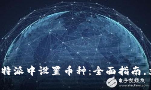 如何在比特派中设置币种：全面指南，立即掌握！
