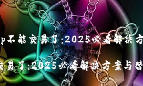 ### Bitkeep不能交易了：2025必看解决方案与替代选择

Bitkeep不能交易了：2025必看解决方案与替代选择