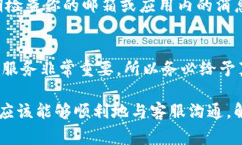 在BK钱包上询问客服问题的过程相对简单。以下是详细的步骤和注意事项，帮助你更高效地获得所需的帮助。

步骤一：打开BK钱包应用程序
首先，你需要确保你的手机上已经安装了BK钱包应用。如果尚未下载，可以前往应用商店进行安装。完成下载后，打开应用，并登录到你的账户。如果你还没有账户，可以按照提示进行注册。

步骤二：寻找客服支持选项
在BK钱包的主界面，你可以寻找“帮助中心”或“客服支持”等类似的选项。这些选项通常位于应用的菜单栏或设置中。点击该选项后，你将看到各种帮助主题和常见问题解答。

步骤三：浏览常见问题
BK钱包的帮助中心通常会列出一些常见问题，包括账户管理、交易问题、安全设置等。在提出具体问题之前，建议先浏览一下这些常见问题，有时你能找到所需的答案，从而节省时间。

步骤四：使用在线聊天或提交请求
如果在帮助中心没有找到答案，你可以使用BK钱包提供的在线聊天功能，或者提交客服请求。在线聊天通常可以更快地获得实时的帮助，客服人员会根据你的问题提供专业的解答。
如果选择提交请求，如填写表单或发送邮件，请确保描述你的问题时清晰明确，提供必要的信息，如账户详情和具体问题，以便客服能够更快地帮助你。

步骤五：保持耐心并关注回复
提交问题后，客服团队可能需要一些时间来处理你的请求。请保持耐心，并定期检查你的邮箱或应用内的消息通知，以便及时获取回复。通常，客服会在24小时内联系你。

步骤六：反馈和结束
一旦你的问题得到解决，BK钱包可能会询问你的满意度。你的反馈对他们改善服务非常重要，所以务必给予真实的评价。如果你还有其他问题，不妨随时重新进行客服咨询。

总之，在BK钱包上问客服问题的关键在于明确、简洁与耐心。通过以上步骤，你应该能够顺利地与客服沟通，解决你的疑问。