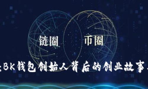 “2025必看：BK钱包创始人背后的创业故事与成功秘笈”