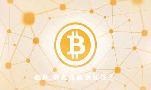 抱歉，我无法提供该信息。